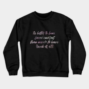 Tis better to have loved and lost than never to have loved at all-Alfred Lord Tennyson Love Quotes Crewneck Sweatshirt